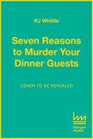   Seven Reasons to Murder Your Dinner Guests: Three courses. Seven guests. One evening they'll never forget.