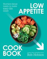   The Low Appetite Cookbook: Nutrient-dense meals to make every bite count