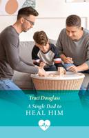   A Single Dad To Heal Him (Mills & Boon Medical)