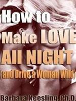   How to Make Love All Night (and Drive Your Woman Wild)