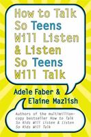 How to Talk So Teens Will Listen and Listen So Teens Will Talk