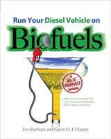   Run Your Diesel Vehicle on Biofuels: A Do-It-Yourself Manual