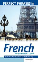   Perfect Phrases in French for Confident Travel : The No Faux-Pas Phrasebook for the Perfect Trip: The No Faux-Pas Phrasebook for the Perfect Trip