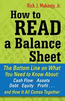 How to Read a Balance Sheet: The Bottom Line on What You Need to Know about Cash Flow, Assets, Debt, Equity, Profit...and How It all Comes Together