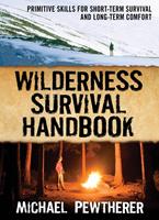   Wilderness Survival Handbook : Primitive Skills for Short-Term Survival and Long-Term Comfort: Primitive Skills for Short-Term Survival and Long-Term Comfort
