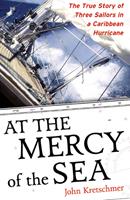 At the Mercy of the Sea : The True Story of Three Sailors in a Caribbean Hurricane: The True Story of Three Sailors in a Caribbean Hurricane