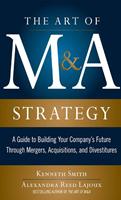   The Art of M&A Strategy: A Guide to Building Your Company's Future through Mergers, Acquisitions, and Divestitures