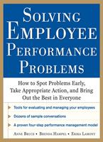 Solving Employee Performance Problems: How to Spot Problems Early, Take Appropriate Action, and Bring Out the Best in Everyone
