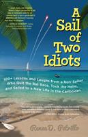   A Sail of Two Idiots: 100+ Lessons and Laughs from a Non-Sailor Who Quit the Rat Race, Took the Helm, and Sailed to a New Life in the Caribbean