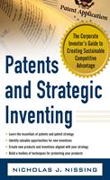   Patents and Strategic Inventing: The Corporate Inventor's Guide to Creating Sustainable Competitive Advantage