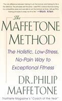 The Maffetone Method: The Holistic, Low-Stress, No-Pain Way to Exceptional Fitness