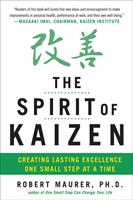   The Spirit of Kaizen: Creating Lasting Excellence One Small Step at a Time