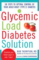   The Glycemic Load Diabetes Solution : Six Steps to Optimal Control of Your Adult-Onset (Type 2) Diabetes: Six Steps to Optimal Control of Your Adult-Onset (Type 2) Diabetes