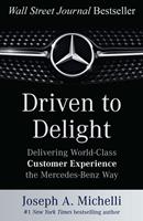   Driven to Delight: Delivering World-Class Customer Experience the Mercedes-Benz Way