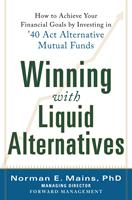   Winning With Liquid Alternatives: How to Achieve Your Financial Goals by Investing in ’40 Act Alternative Mutual Funds