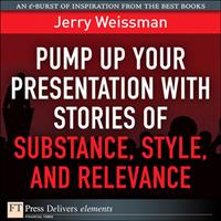 Pump Up Your Presentation with Stories of Substance, Style, and Relevance