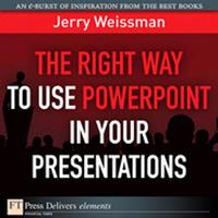 Right Way to Use PowerPoint in Your Presentations, The
