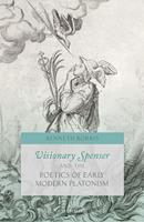   Visionary Spenser and the Poetics of Early Modern Platonism