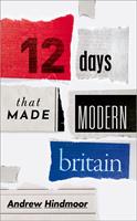   Twelve Days that Made Modern Britain