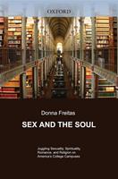   Sex And The Soul : Juggling Sexuality, Spirituality, Romance, And Religion On America's College Campuses