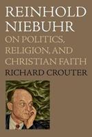 Reinhold Niebuhr : On Politics, Religion, And Christian Faith