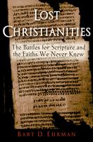   Lost Christianities:The Battles for Scripture and the Faiths We Never Knew