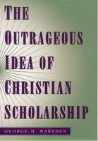   The Outrageous Idea of Christian Scholarship
