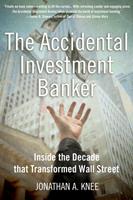   The Accidental Investment Banker:Inside the Decade that Transformed Wall Street
