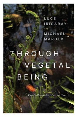 Through Vegetal Being - Luce Irigaray, Michael Marder - Libro Columbia University Press, Critical Life Studies | Libraccio.it