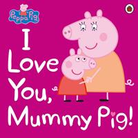   Peppa Pig: I Love You, Mummy Pig!