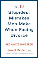   The 10 Stupidest Mistakes Men Make When Facing Divorce