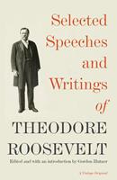   Selected Speeches and Writings of Theodore Roosevelt