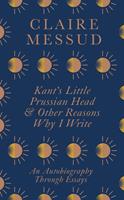 Kant's Little Prussian Head and Other Reasons Why I Write