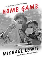   Home Game: An Accidental Guide to Fatherhood