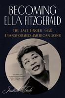   Becoming Ella Fitzgerald: The Jazz Singer Who Transformed American Song