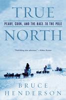   True North: Peary, Cook, and the Race to the Pole