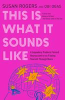   This Is What It Sounds Like: A Legendary Producer Turned Neuroscientist on Finding Yourself Through Music
