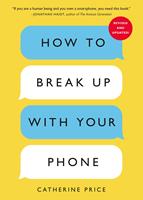   How to Break Up with Your Phone, Revised Edition