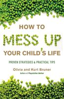   How to Mess Up Your Child's Life