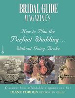   Bridal Guide (R) Magazine's How to Plan the Perfect Wedding...Without Going Broke