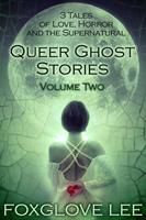   Queer Ghost Stories Volume Two: 3 Tales of Love, Horror and the Supernatural