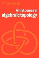 A First Course in Algebraic Topology - Czes Kosniowski - Libro Cambridge University Press | Libraccio.it