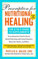   Prescription for Nutritional Healing: The A-to-Z Guide to Supplements, 6th Edition