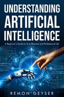   Understanding Artificial Intelligence: A Beginner&rsquo;s Guide to AI in Personal and Professional Life