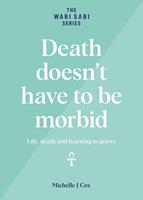 Death Doesn't Have to be Morbid - Life, Death and Learning to Grieve