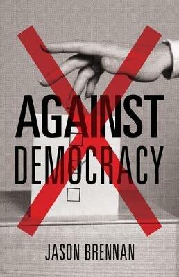 Against Democracy - Jason Brennan - Libro Princeton University Press | Libraccio.it