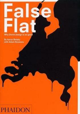 False flat. Why Dutch design is so good. Ediz. illustrata - Aaron Betsky, Adam Eeuwens - Libro Phaidon 2008 | Libraccio.it