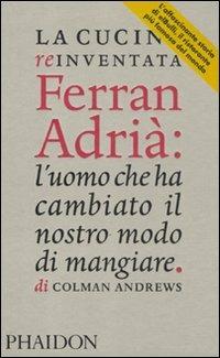 La cucina reinventata. Ferran Adrià: l'uomo che ha cambiato il nostro modo di mangiare - Colman Andrews - Libro Phaidon 2011 | Libraccio.it