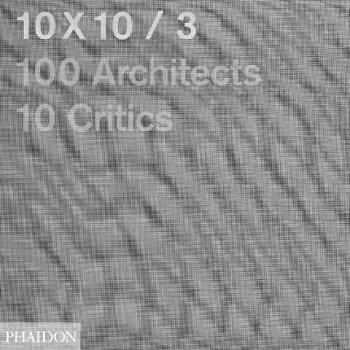 10 x 10. 100 architects. 10 critics. Vol. 3  - Libro Phaidon 2011, Architecture in Detail | Libraccio.it