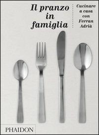 Il pranzo in famiglia - Ferran Adrià - Libro Phaidon 2011, Cucina | Libraccio.it